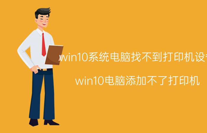 win10系统电脑找不到打印机设备 win10电脑添加不了打印机？